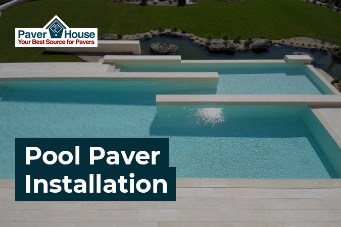 Pool Paver Installation: A Simple Guide to Choose the Best Pool Pavers