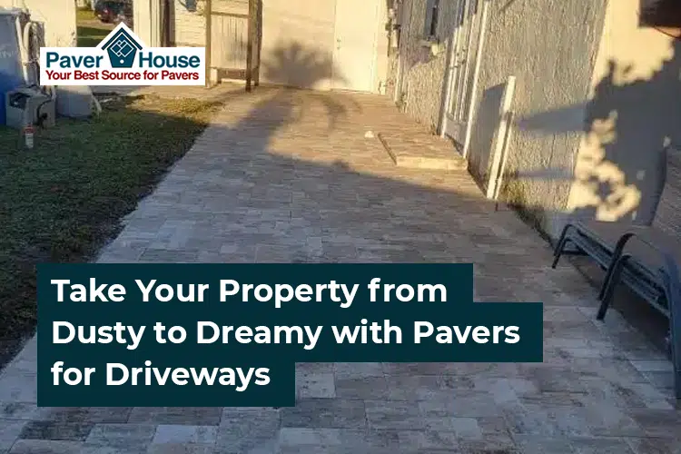 Take Your Property from Dusty to Dreamy with Pavers for Driveways